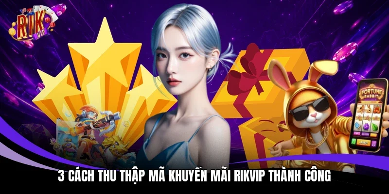 3 cách thu thập mã khuyến mãi Rikvip thành công