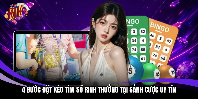 4 bước đặt kèo tìm số rinh thưởng tại sảnh cược uy tín