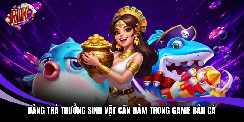 Bảng trả thưởng sinh vật cần nắm trong game bắn cá 