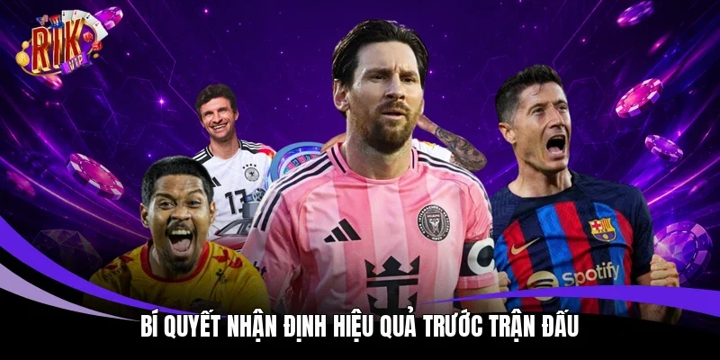Bí quyết nhận định hiệu quả trước trận đấu