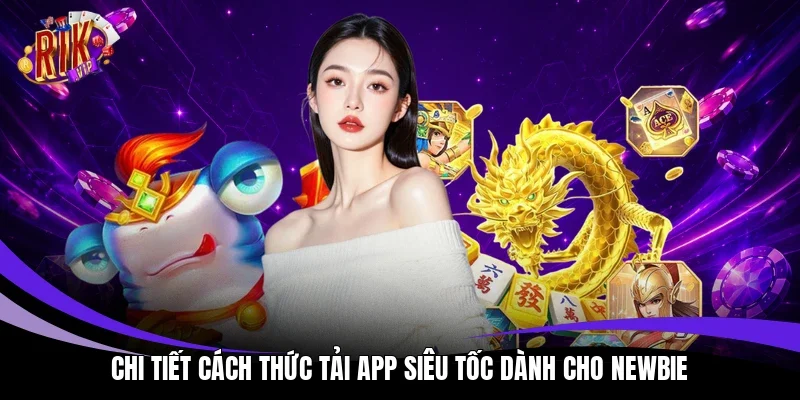 Chi tiết cách thức tải app siêu tốc dành cho newbie