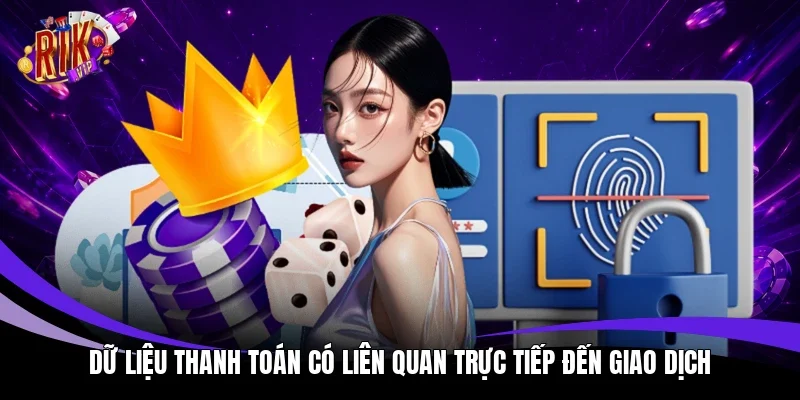 Dữ liệu thanh toán có liên quan trực tiếp đến giao dịch