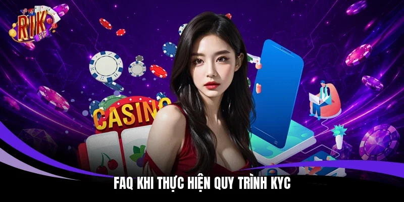 FAQ khi thực hiện quy trình KYC
