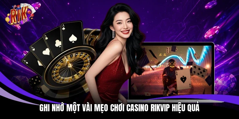 Ghi nhớ một vài mẹo chơi casino Rikvip hiệu quả 