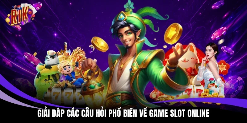 Giải đáp các câu hỏi phổ biến về game slot online
