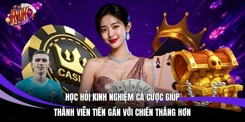 Học hỏi kinh nghiệm cá cược giúp thành viên tiến gần với chiến thắng hơn