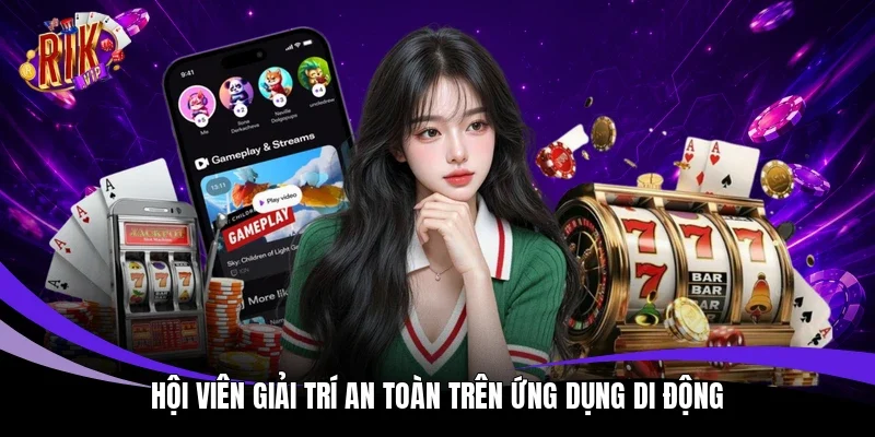 Hội viên giải trí an toàn trên ứng dụng di động