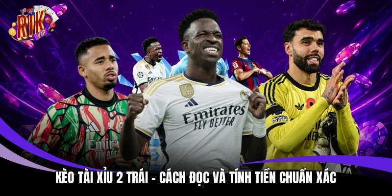 Kèo tài xỉu 2 trái