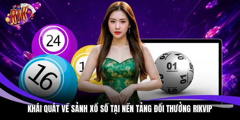 Khái quát về sảnh xổ số tại nền tảng đổi thưởng Rikvip