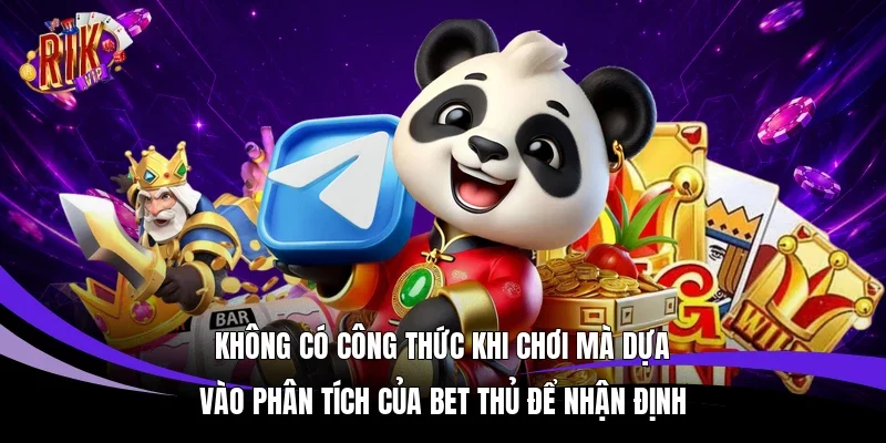 Không có công thức khi chơi mà dựa vào phân tích của bet thủ để nhận định