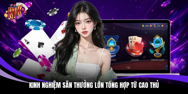 Kinh nghiệm săn thưởng lớn tổng hợp từ cao thủ