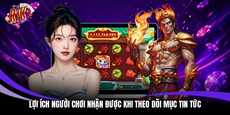 Lợi ích người chơi nhận được khi theo dõi mục tin tức