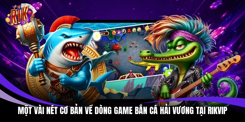 Một vài nét cơ bản về dòng game bắn cá hải vương tại Rikvip