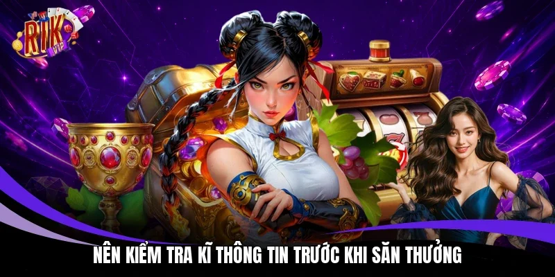Nên kiểm tra kĩ thông tin trước khi săn thưởng