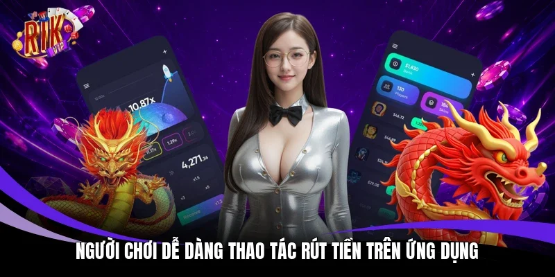 Người chơi dễ dàng thao tác rút tiền trên ứng dụng