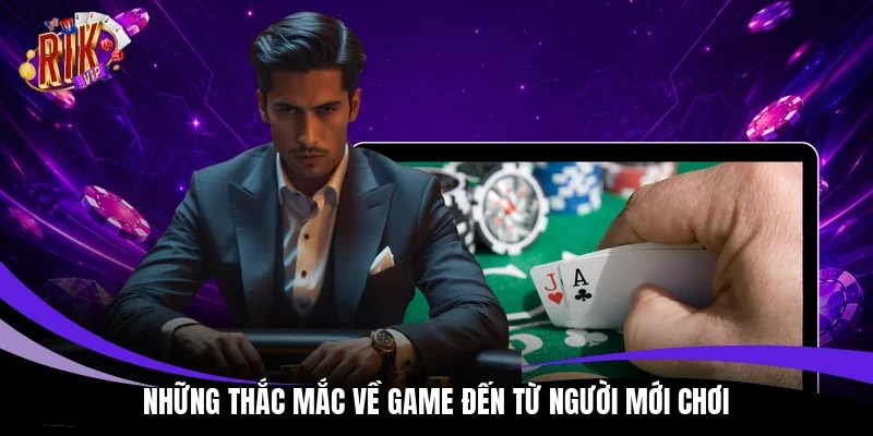 Những thắc mắc về game đến từ người mới chơi