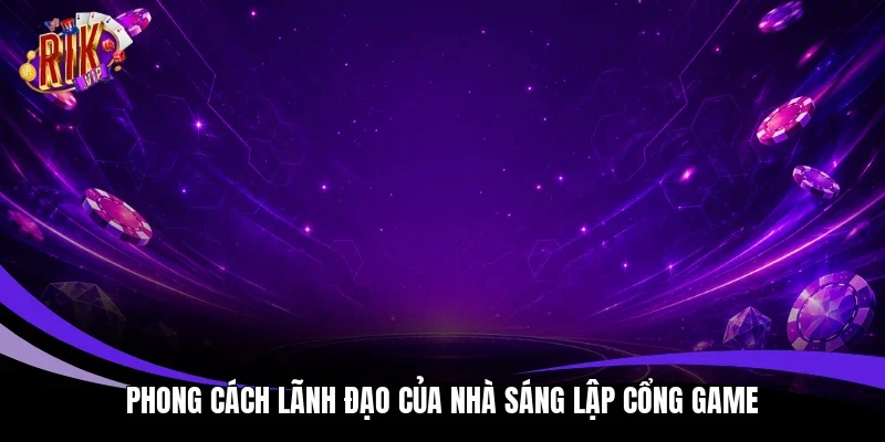 Phong cách lãnh đạo của nhà sáng lập cổng game