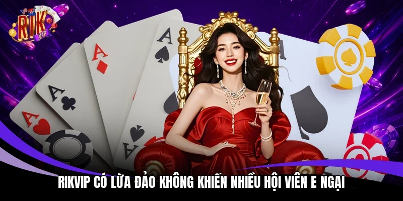 Rikvip có lừa đảo không khiến nhiều hội viên e ngại