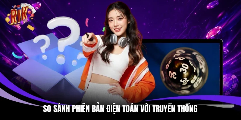 So sánh phiên bản điện toán với truyền thống