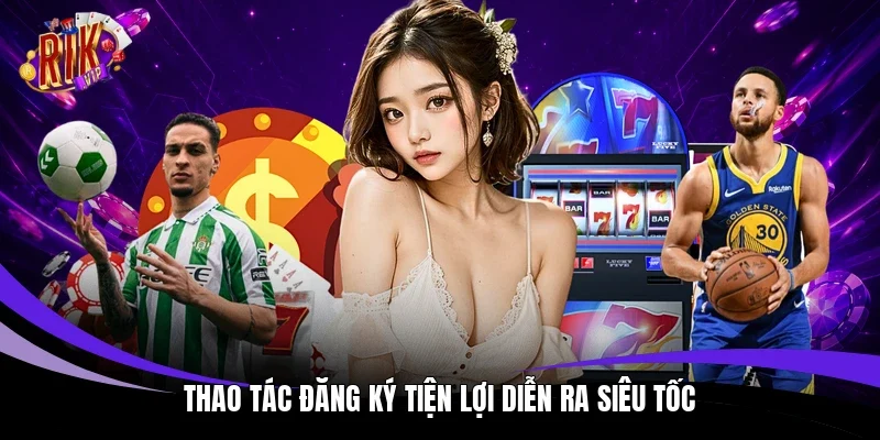 Thao tác đăng ký tiện lợi diễn ra siêu tốc