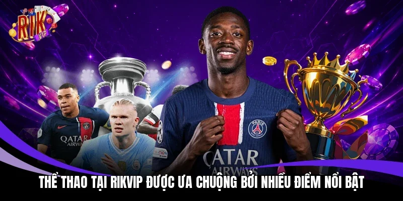 Thể thao tại Rikvip được ưa chuộng bởi nhiều điểm nổi bật