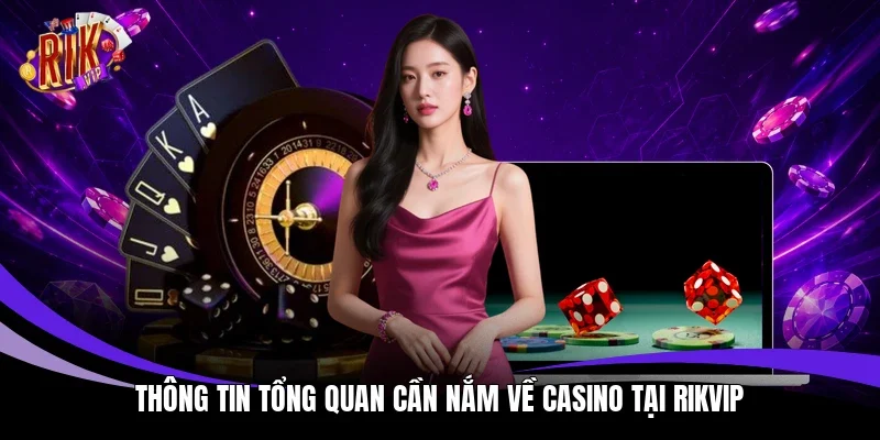 Thông tin tổng quan cần nắm về casino tại Rikvip 