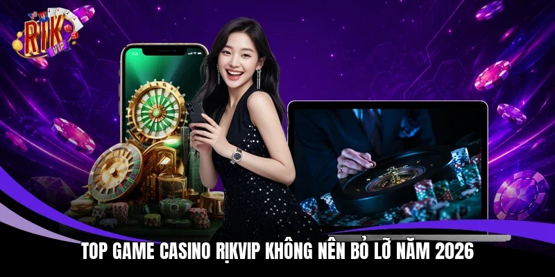 Top game casino Rịkvip không nên bỏ lỡ năm 2026 