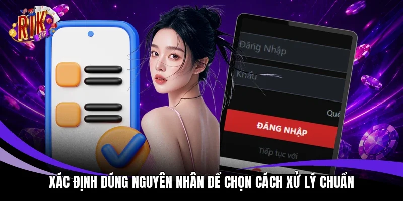 Xác định đúng nguyên nhân để chọn cách xử lý chuẩn