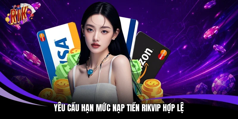Yêu cầu hạn mức nạp tiền Rikvip hợp lệ